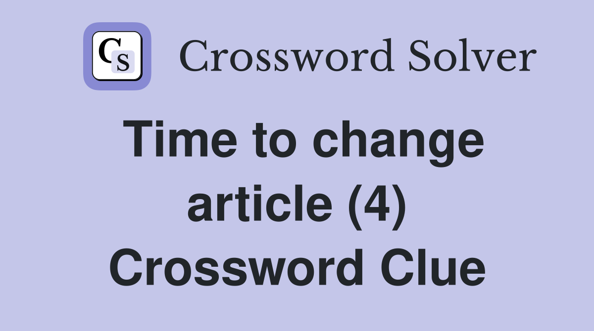 Time to change article (4) Crossword Clue