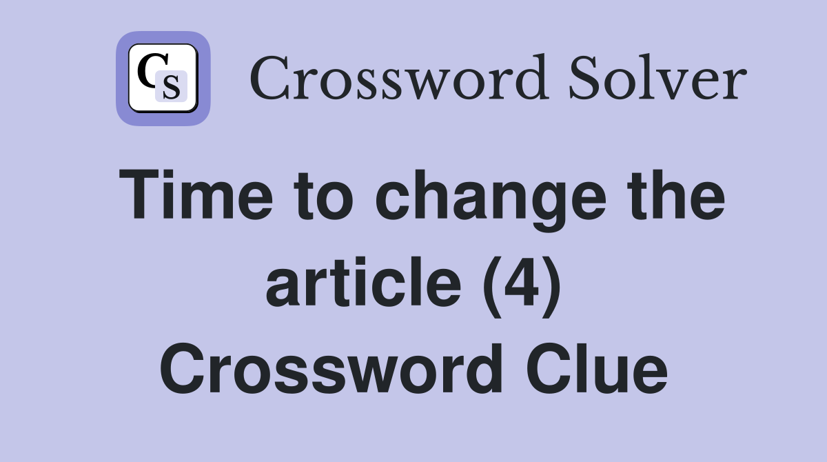 Time to change the article (4) Crossword Clue