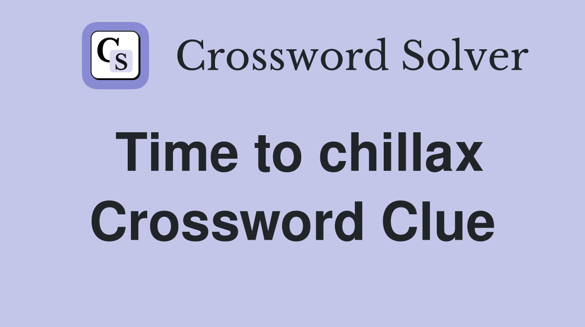 Time to chillax Crossword Clue