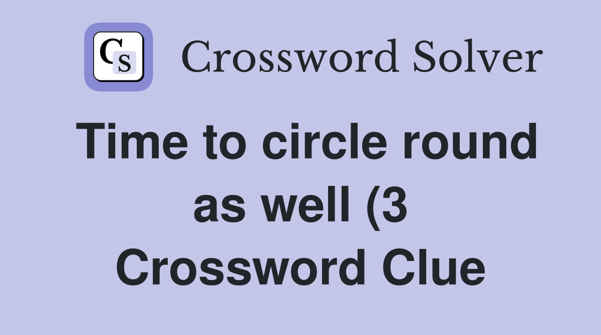 Time to circle round as well (3) Crossword Clue Answers Crossword Time to circle round as well (3) Crossword Clue Answers Crossword
