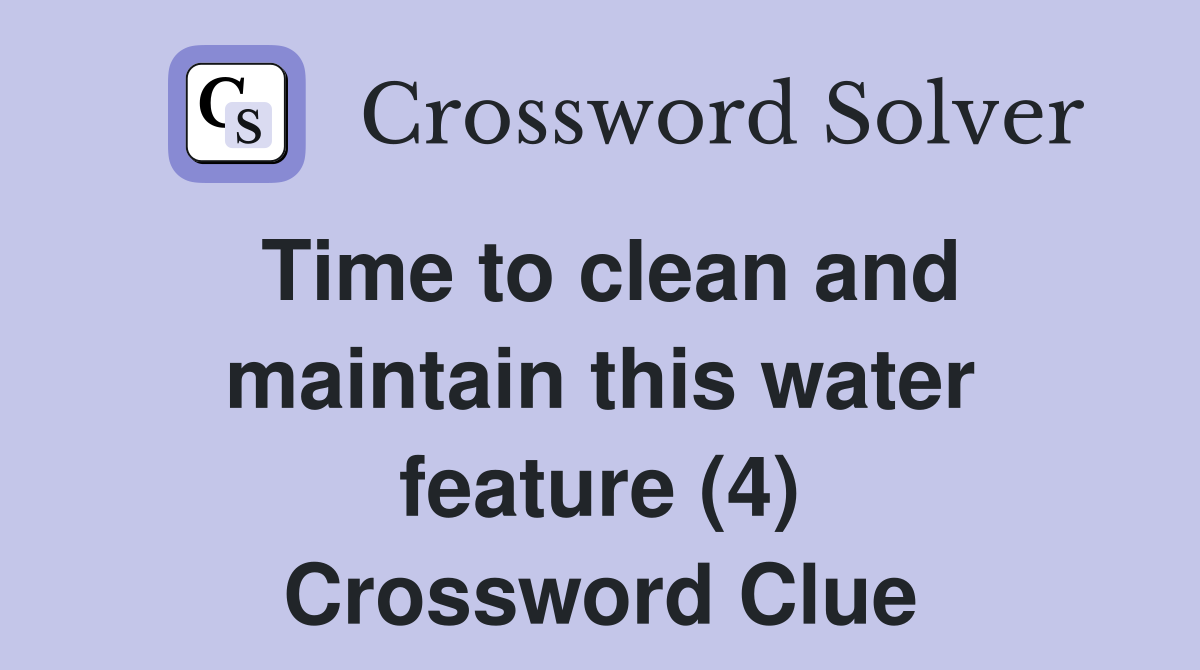 Time to clean and maintain this water feature (4) Crossword Clue