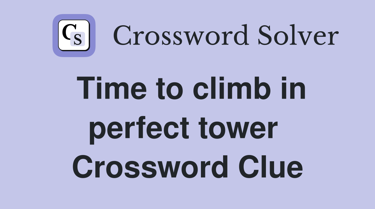 Time to climb in perfect tower  Crossword Clue