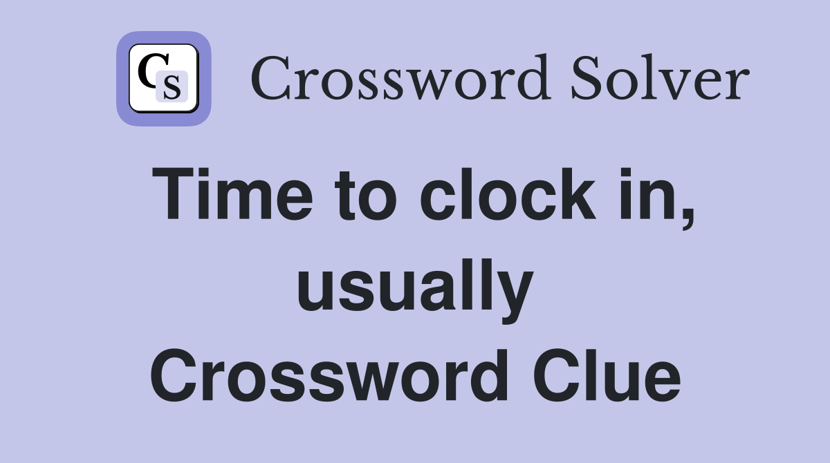 Time to clock in, usually Crossword Clue