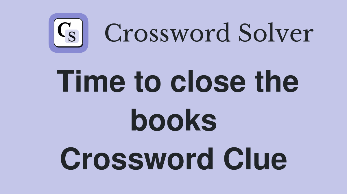 Time to close the books Crossword Clue