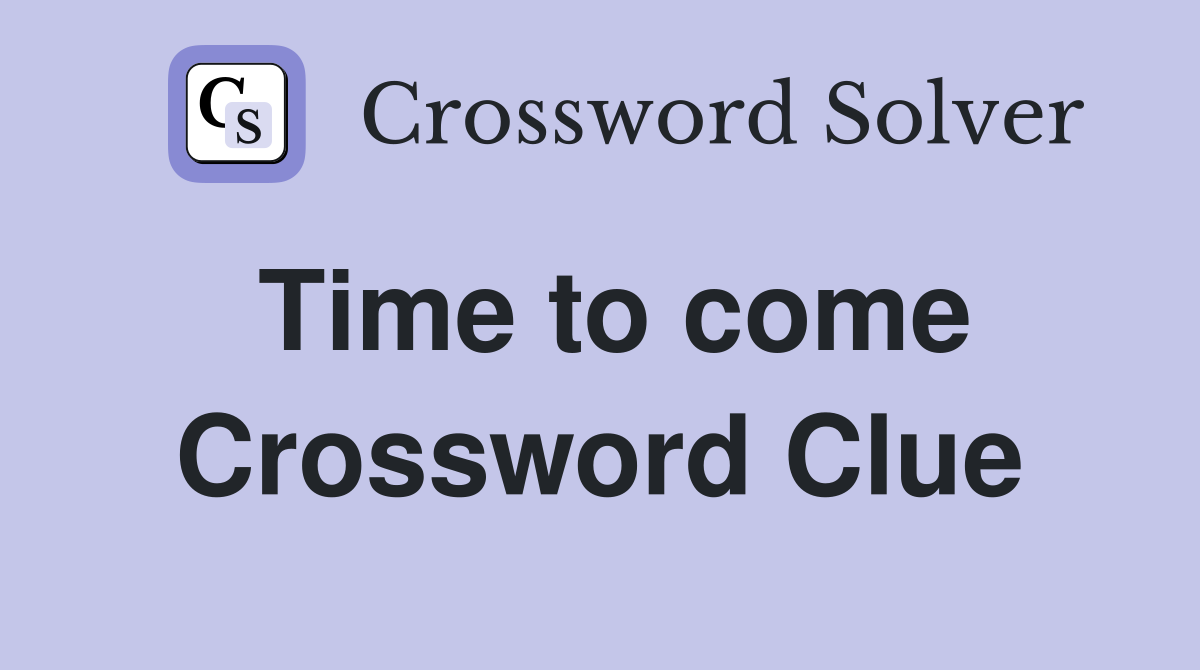 Time to come Crossword Clue