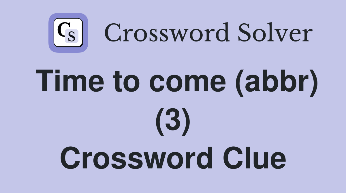 Time to come (abbr) (3) Crossword Clue