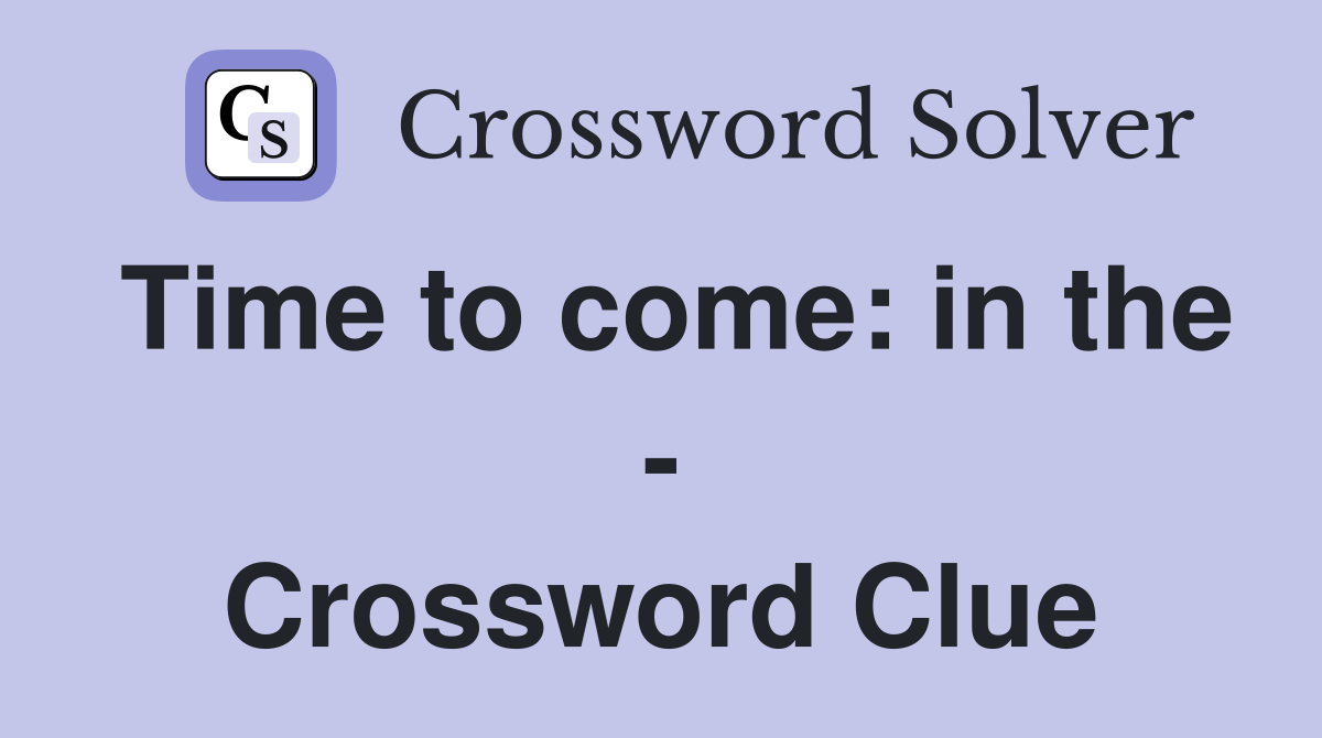 Time to come: in the - Crossword Clue