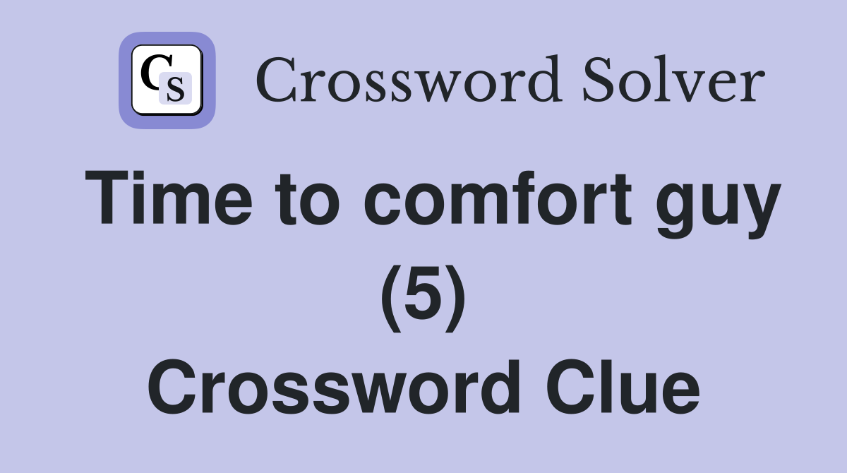 Time to comfort guy (5) Crossword Clue