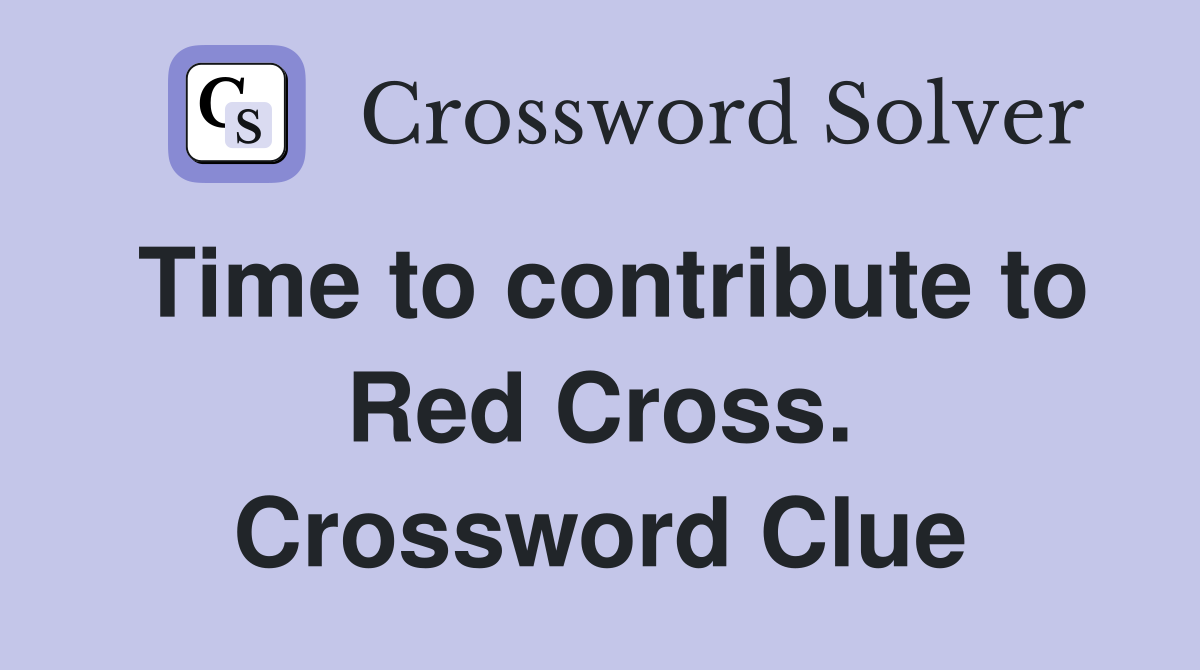 Time to contribute to Red Cross. Crossword Clue