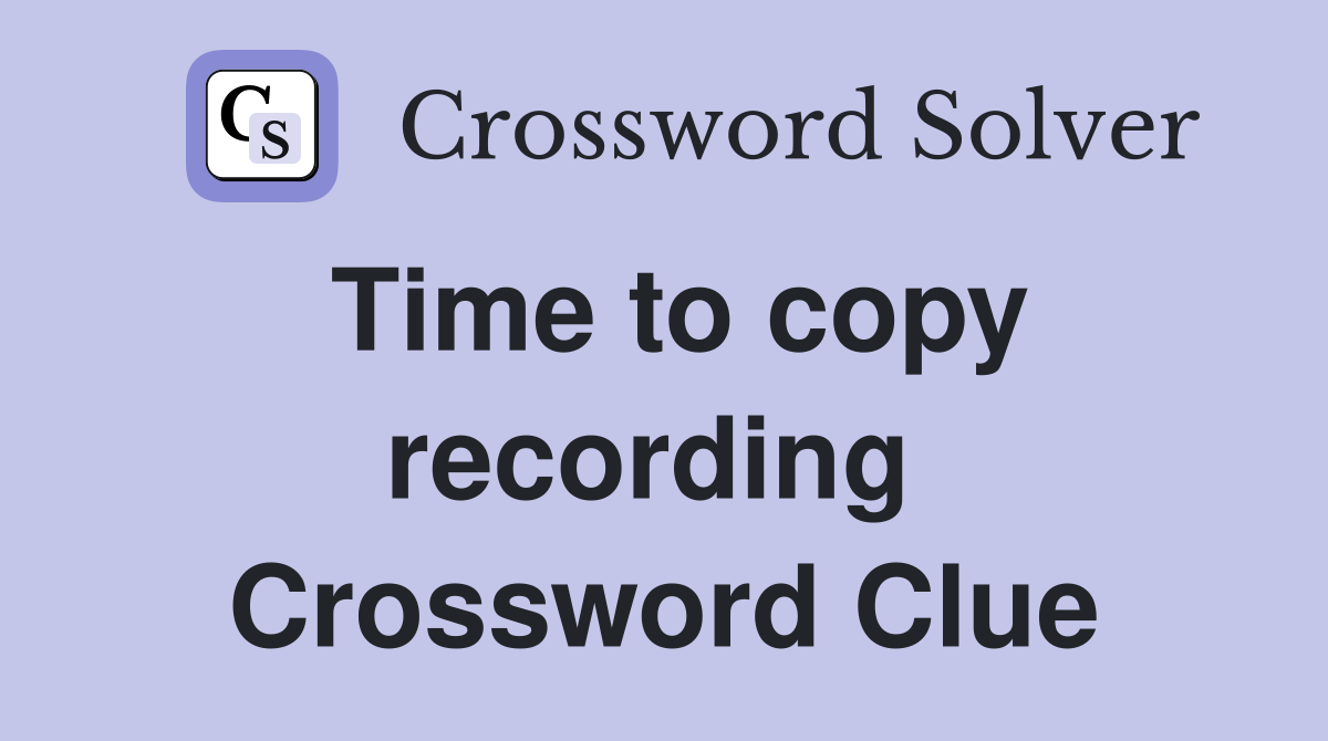 Time to copy recording  Crossword Clue
