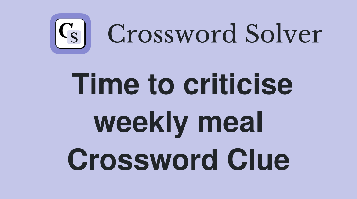 Time to criticise weekly meal Crossword Clue