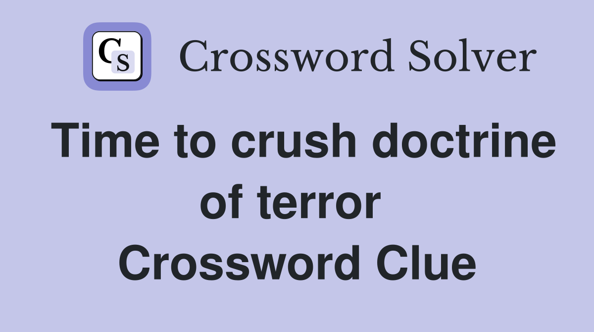 Time to crush doctrine of terror  Crossword Clue