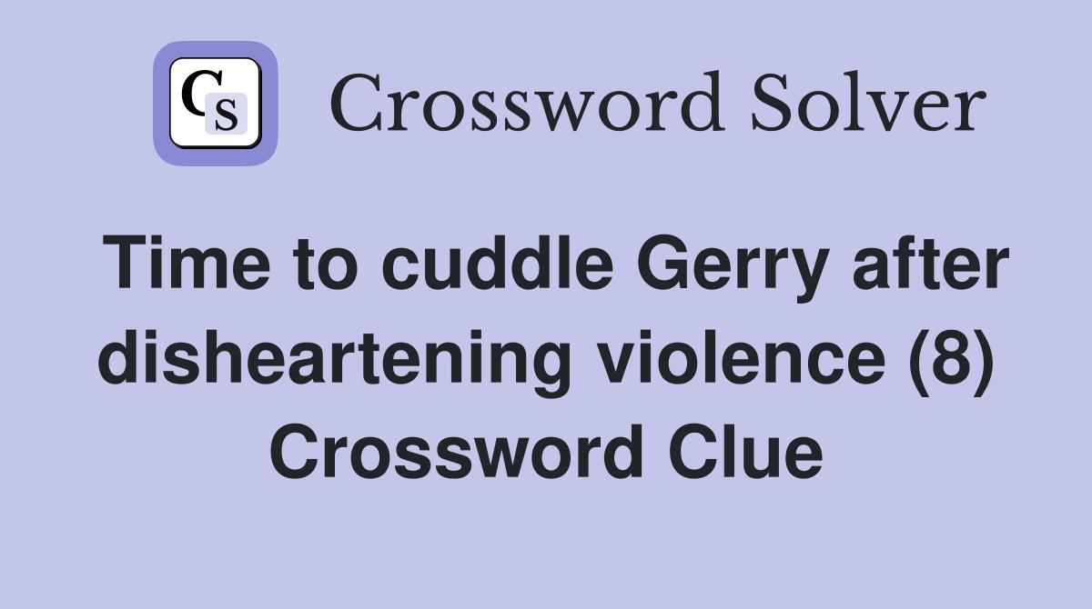 Time to cuddle Gerry after disheartening violence (8) Crossword Clue