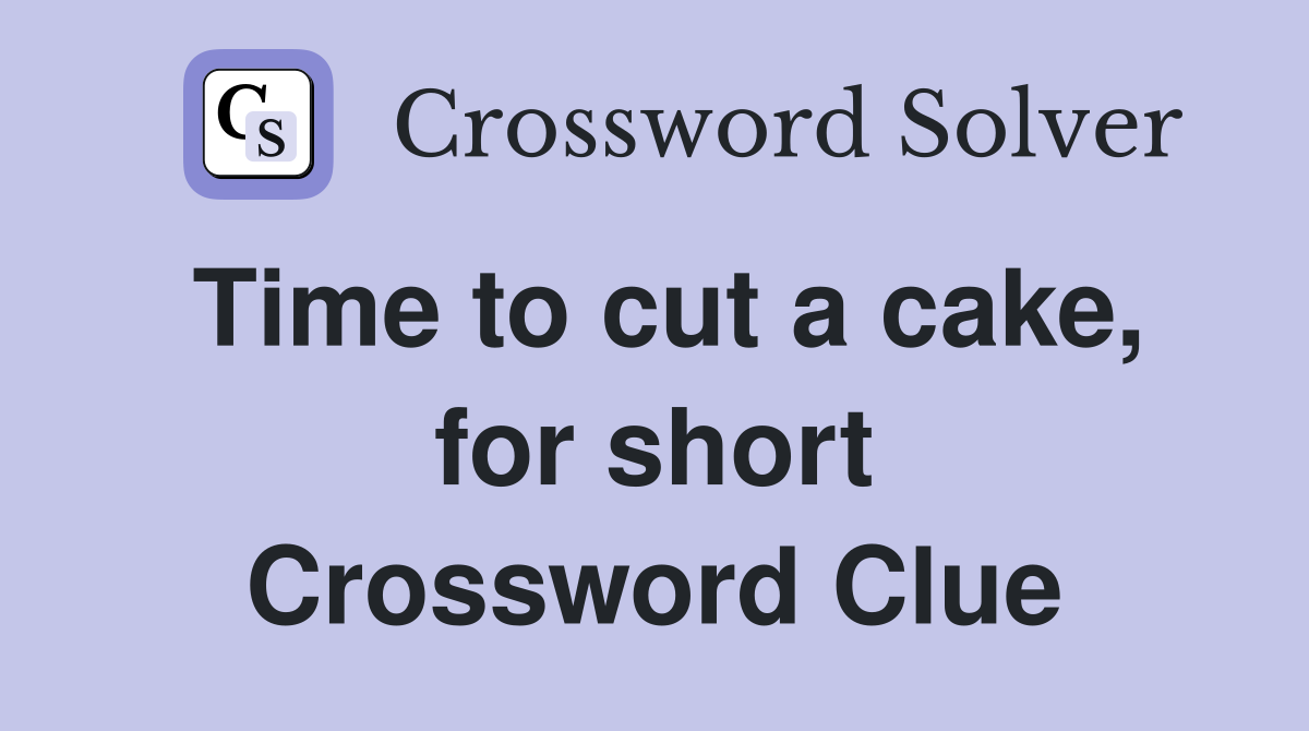 Time to cut a cake, for short Crossword Clue