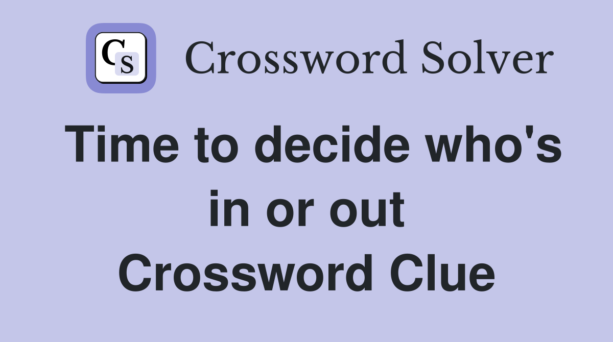 Time to decide who's in or out Crossword Clue