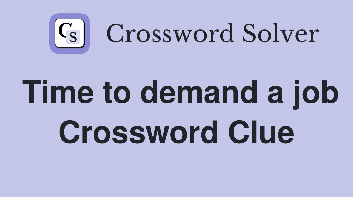 Time to demand a job Crossword Clue
