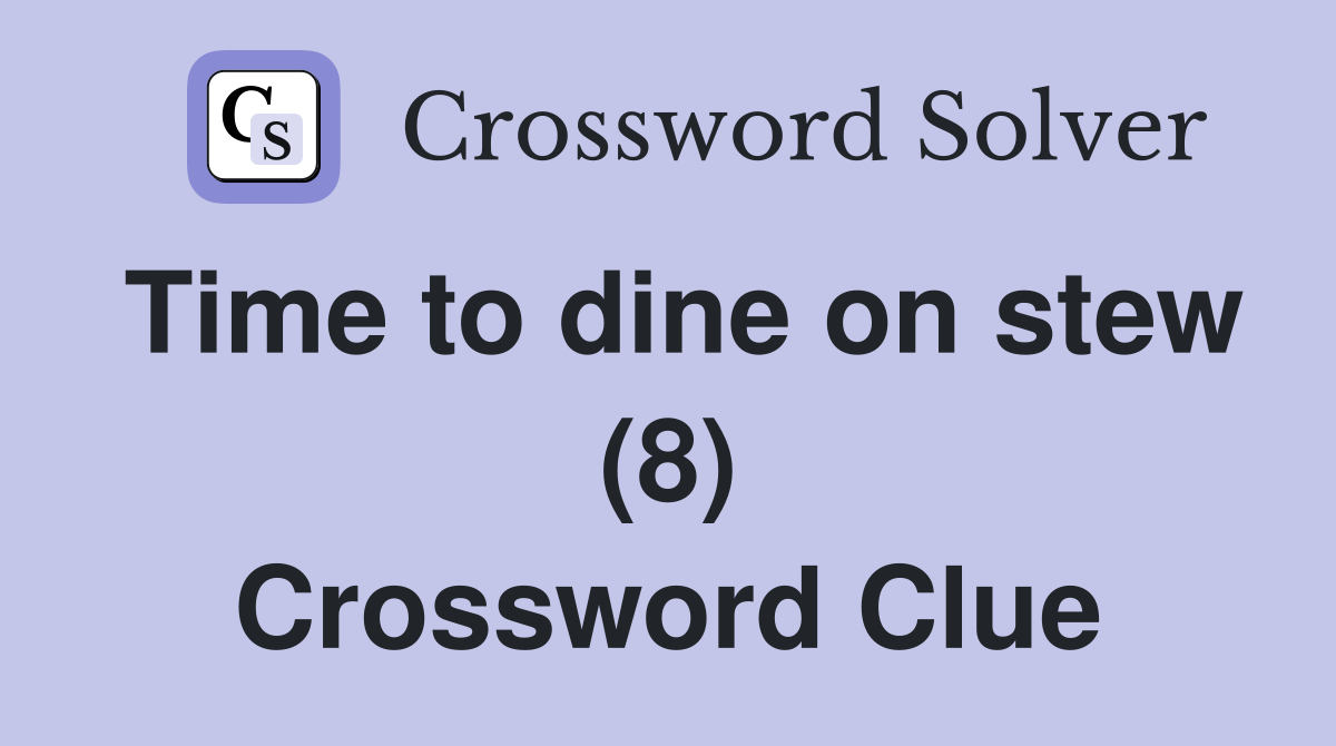 Time to dine on stew (8) Crossword Clue