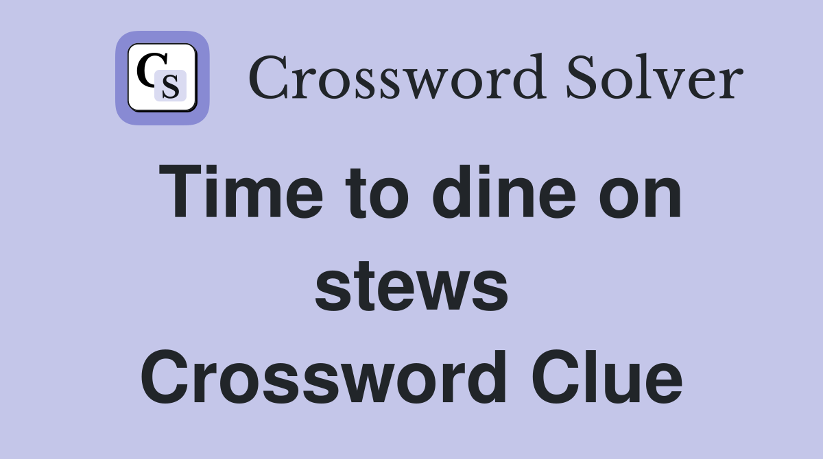 Time to dine on stews Crossword Clue