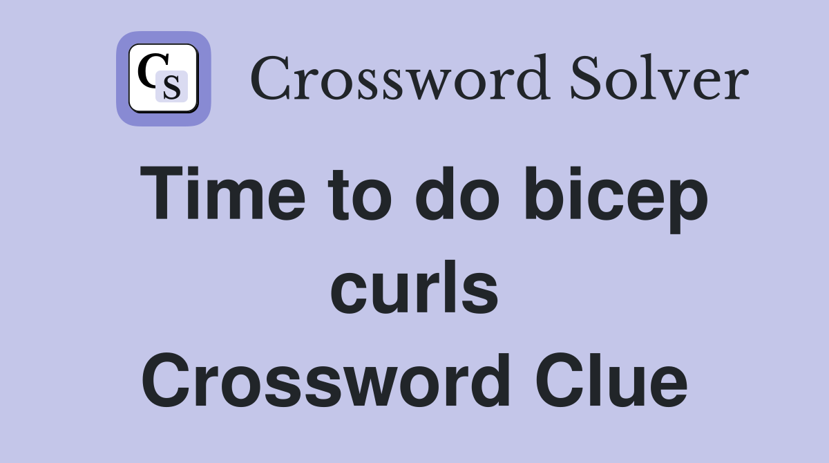 Time to do bicep curls Crossword Clue