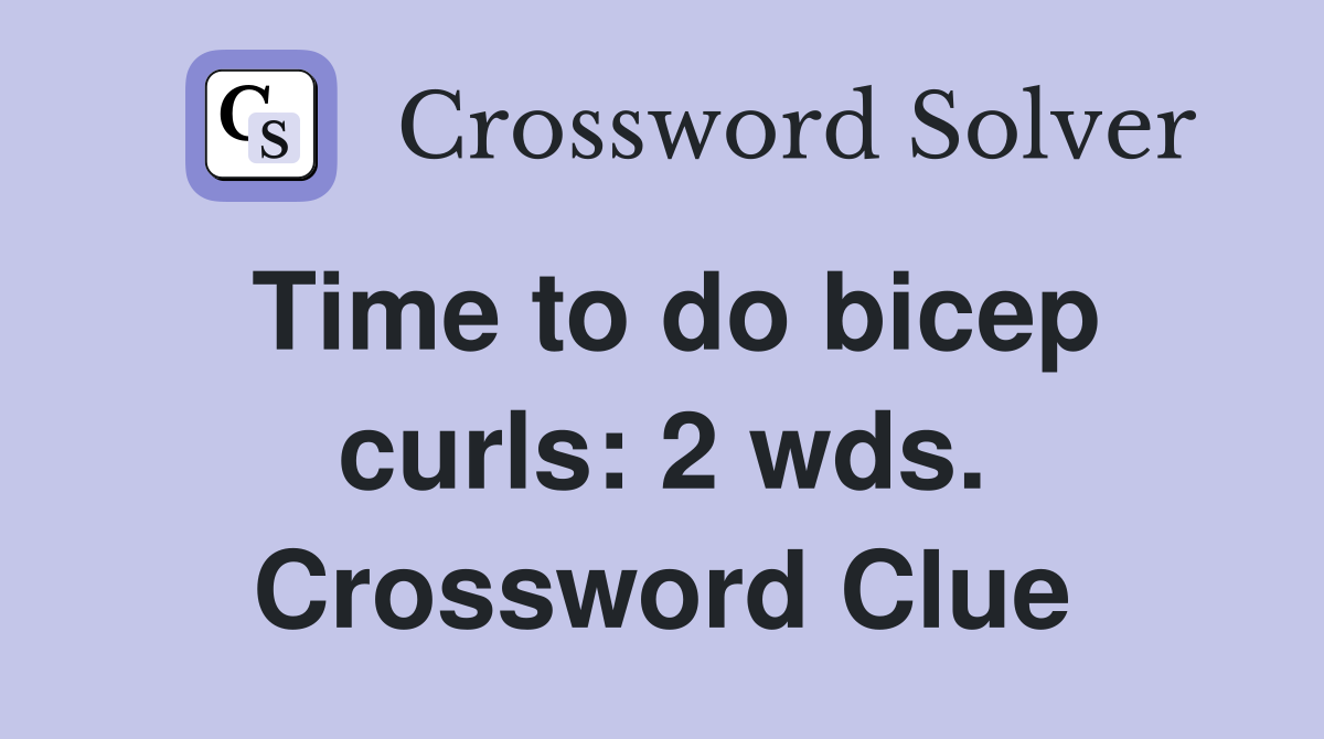 Time to do bicep curls: 2 wds. Crossword Clue