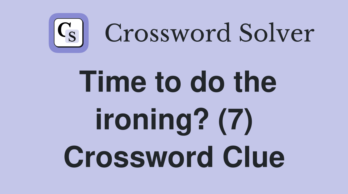 Time to do the ironing? (7) Crossword Clue
