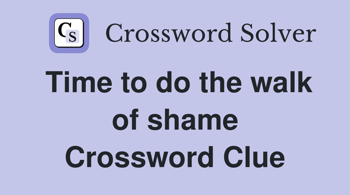 Time to do the walk of shame Crossword Clue