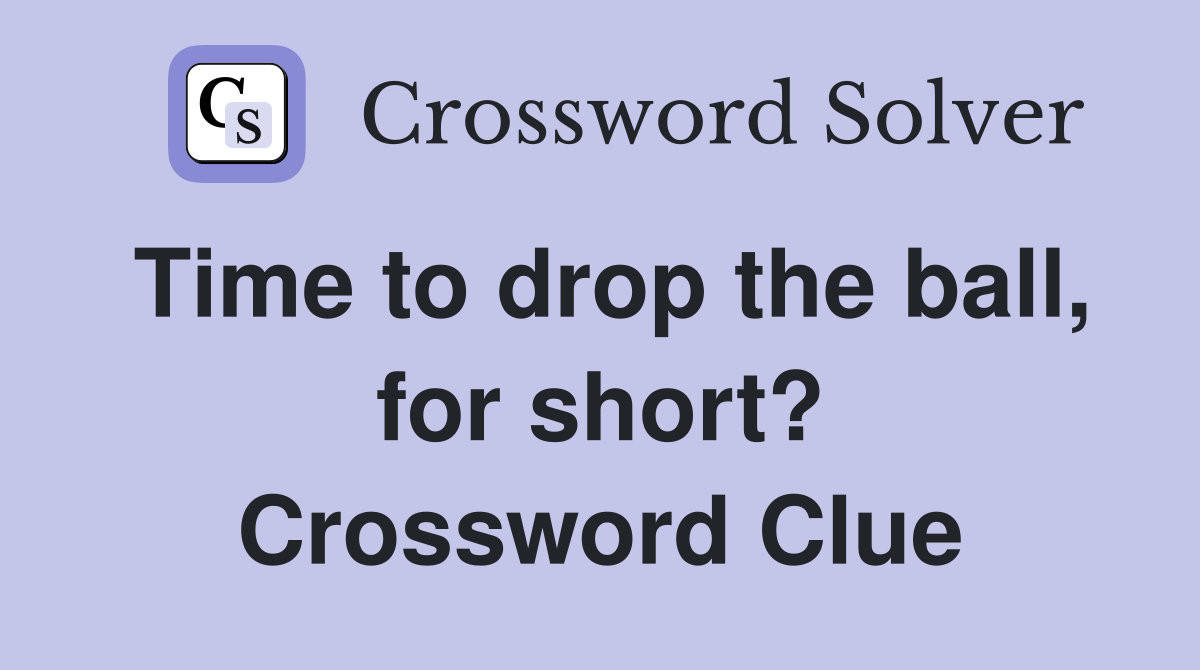 Time to drop the ball, for short? Crossword Clue