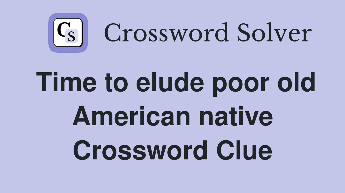 Time to elude poor old American native Crossword Clue