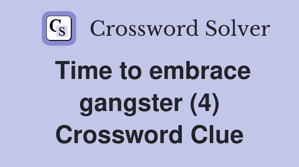 Time to embrace gangster (4) Crossword Clue
