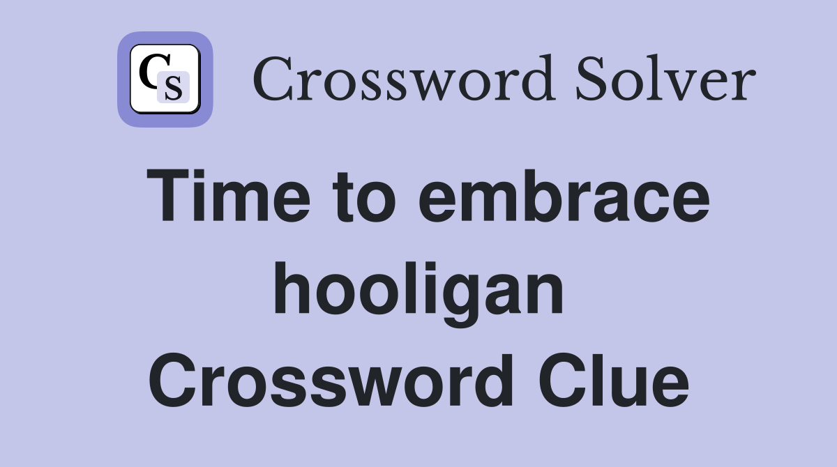 Time to embrace hooligan Crossword Clue