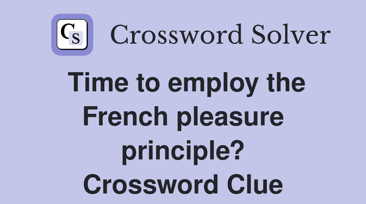 Time to employ the French pleasure principle? Crossword Clue