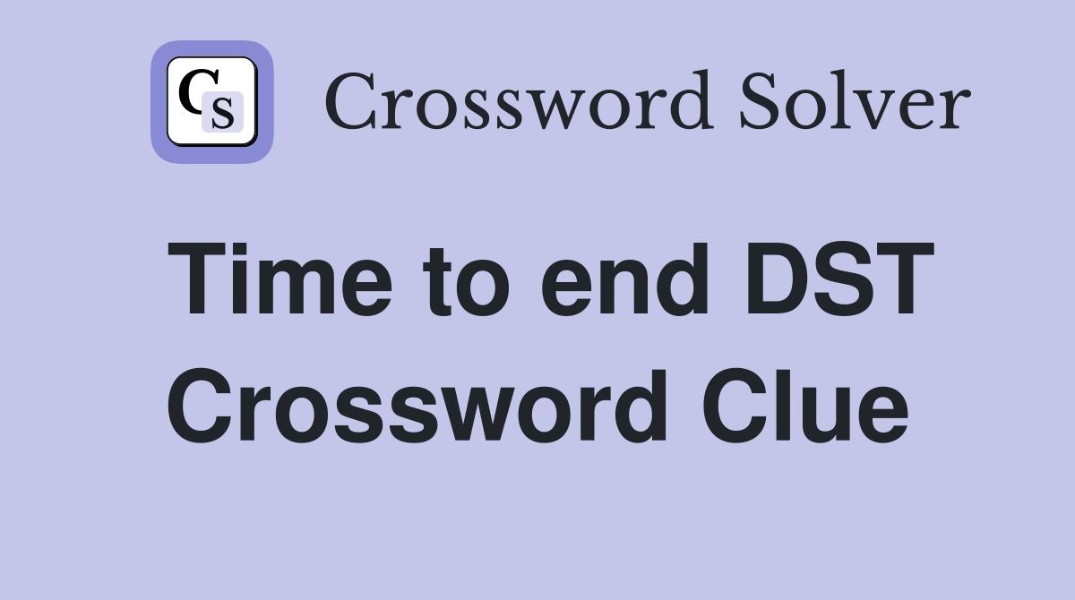 Time to end DST Crossword Clue