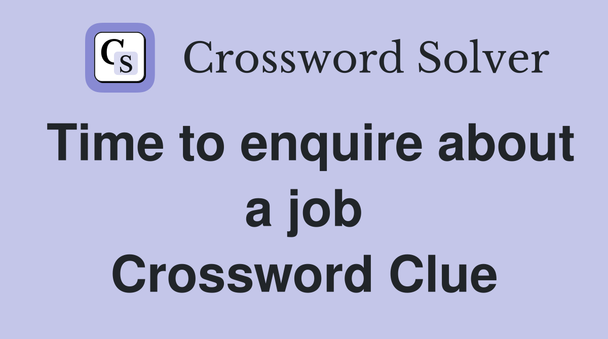 Time to enquire about a job Crossword Clue