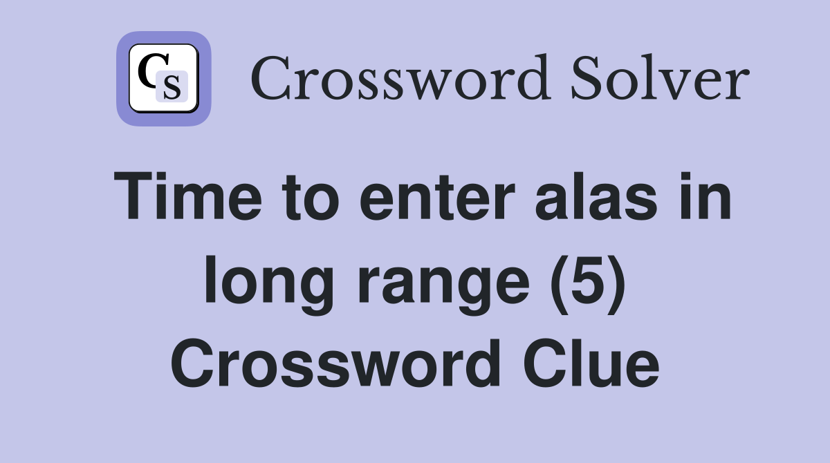 Time to enter alas in long range (5) Crossword Clue