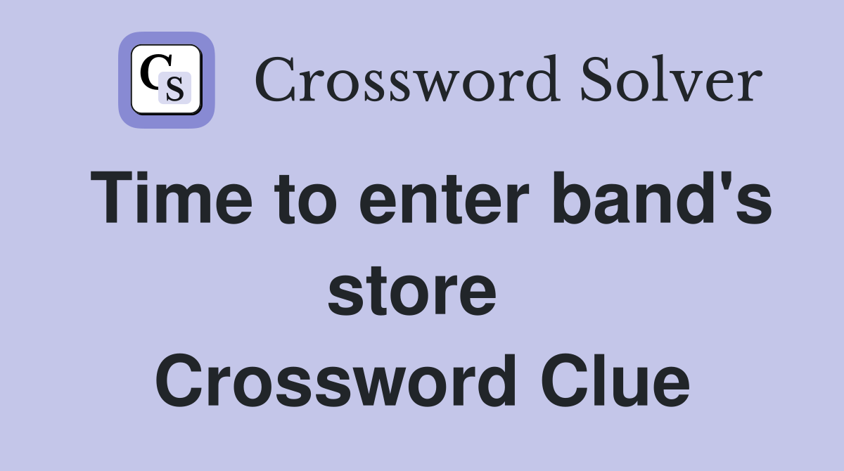 Time to enter band's store  Crossword Clue