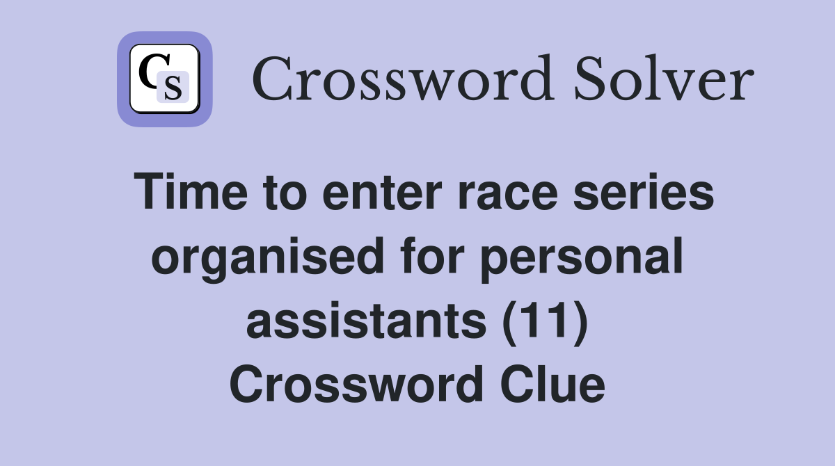 Time to enter race series organised for personal assistants (11) Crossword Clue