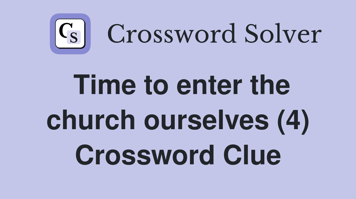 Time to enter the church ourselves (4) Crossword Clue