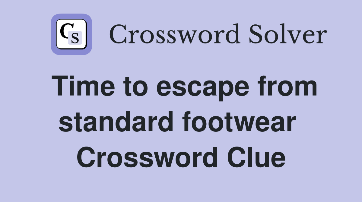 Time to escape from standard footwear  Crossword Clue
