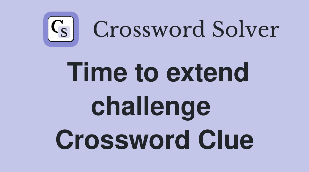 Time to extend challenge  Crossword Clue