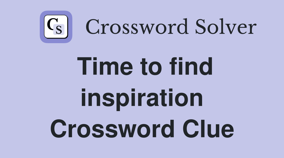 Time to find inspiration Crossword Clue