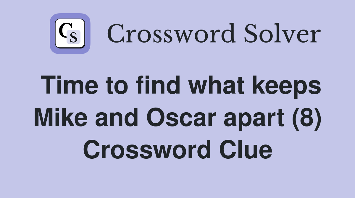 Time to find what keeps Mike and Oscar apart (8) Crossword Clue