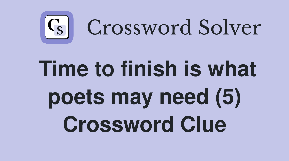 Time to finish is what poets may need (5) Crossword Clue