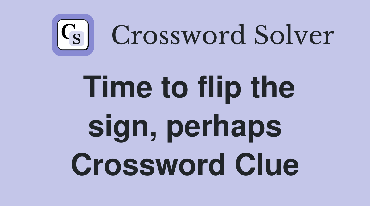 Time to flip the sign, perhaps Crossword Clue