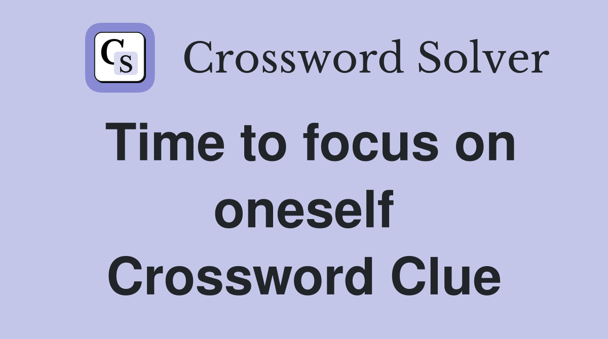 Time to focus on oneself Crossword Clue