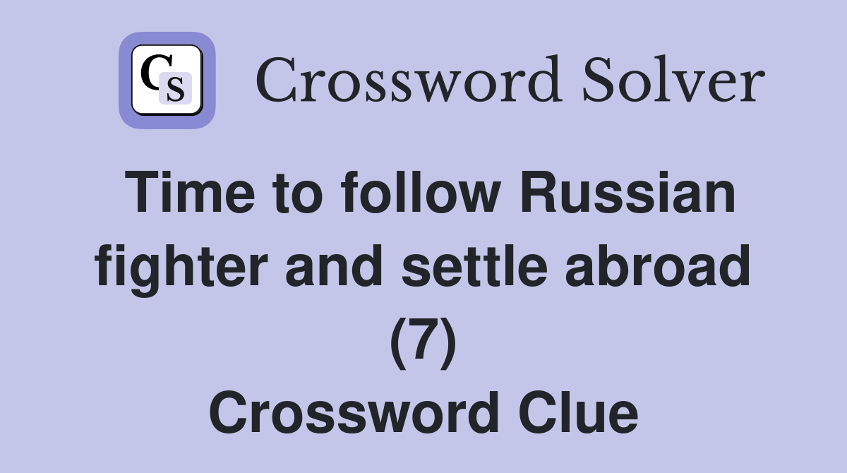 Time to follow Russian fighter and settle abroad (7) Crossword Clue