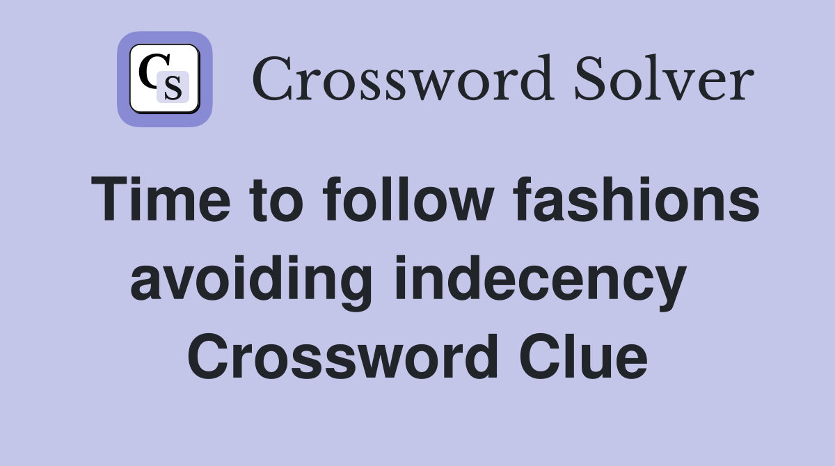 Time to follow fashions avoiding indecency  Crossword Clue