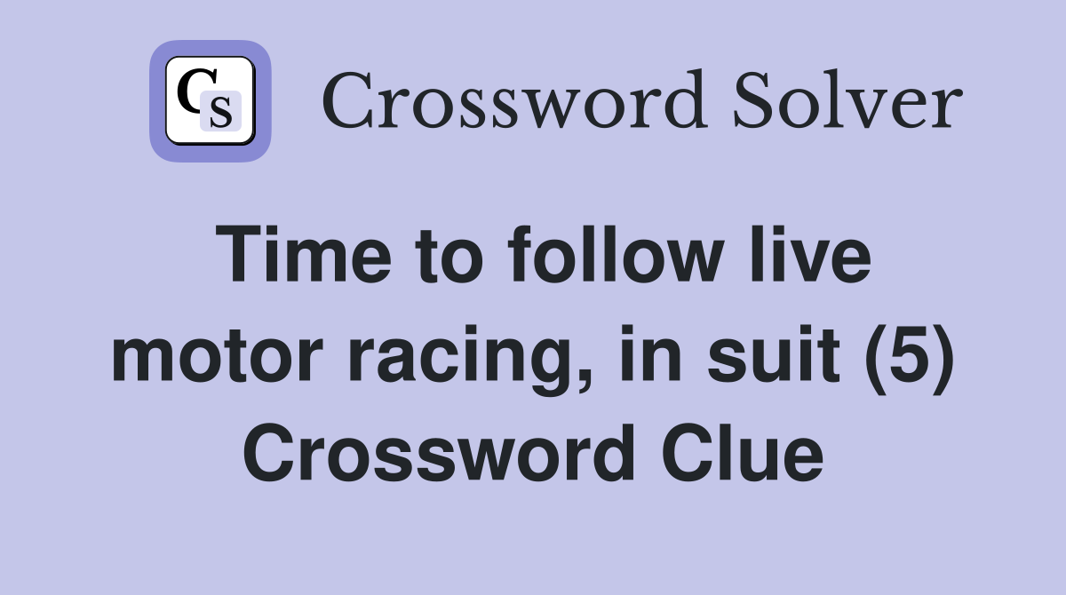 Time to follow live motor racing, in suit (5) Crossword Clue