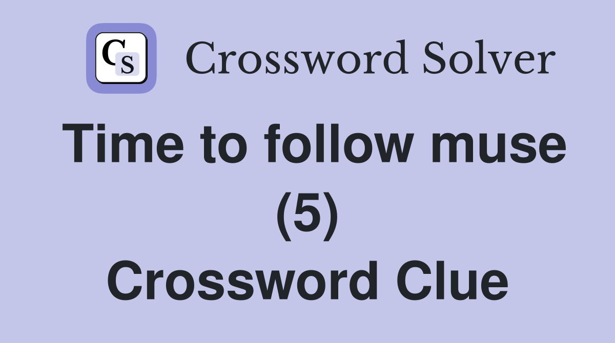Time to follow muse (5) Crossword Clue