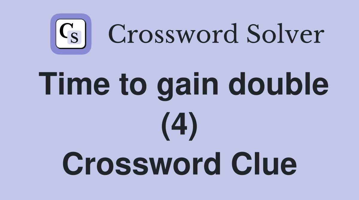 Time to gain double (4) Crossword Clue
