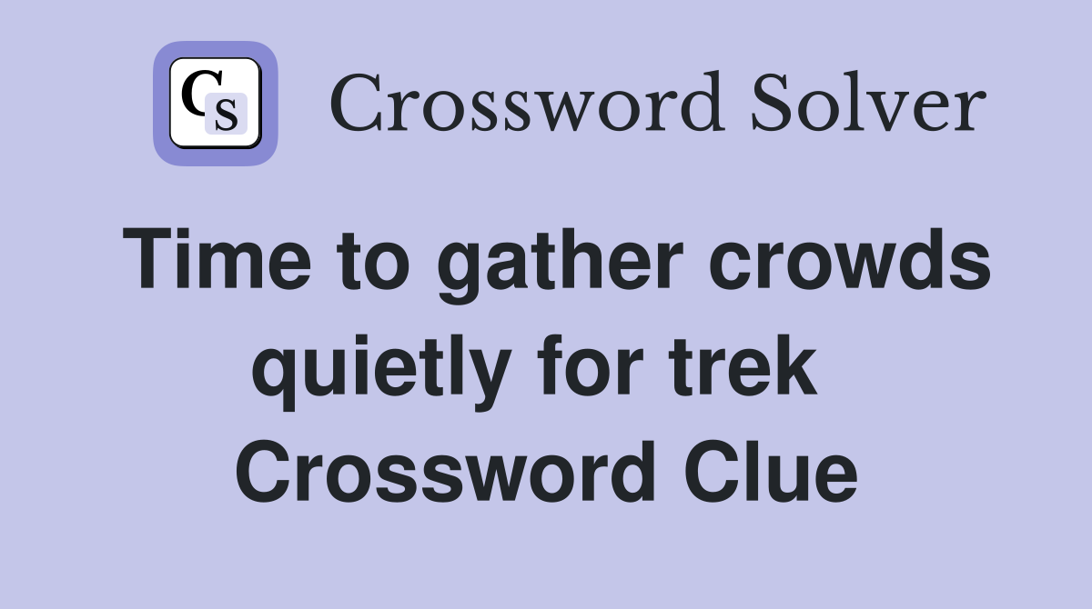 Time to gather crowds quietly for trek  Crossword Clue